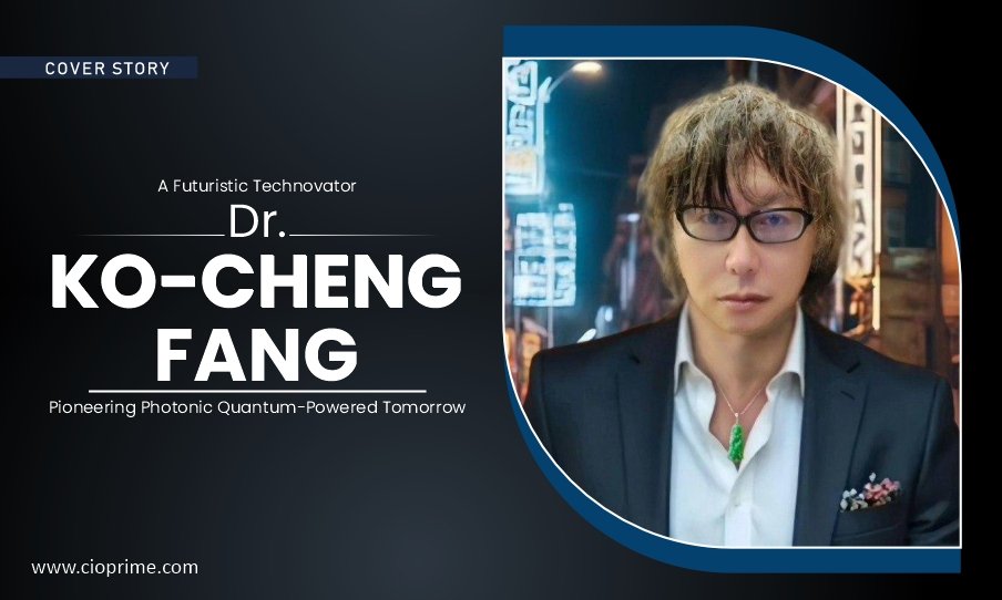 A Futuristic Technovator - Dr. Ko-Cheng Fang