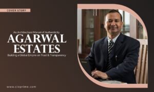 Read more about the article An Architectural Marvel of Authenticity – Agarwal Estates: Building a Global Empire on Trust & Transparency
