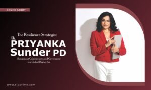 Read more about the article The Resilience Strategist – Dr. Priyanka Sunder PD: Humanizing Cybersecurity and Governance in a Global Digital Era